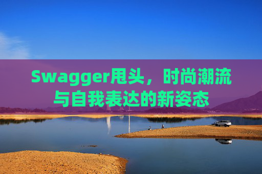 Swagger甩头，时尚潮流与自我表达的新姿态